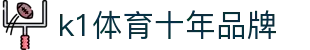 K1(股份有限公司)体育·官方网站-K1十年值得信赖品牌
